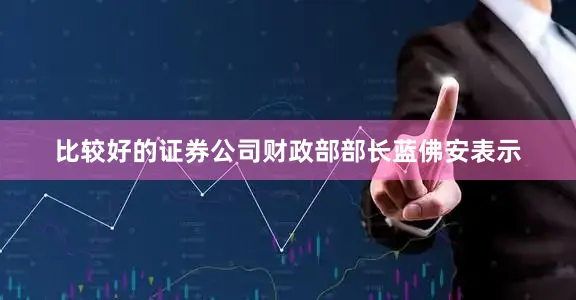比较好的证券公司财政部部长蓝佛安表示